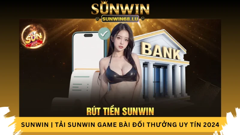 Cách Rút Tiền Sunwin Nhanh Chóng, Hiệu Quả Nhất