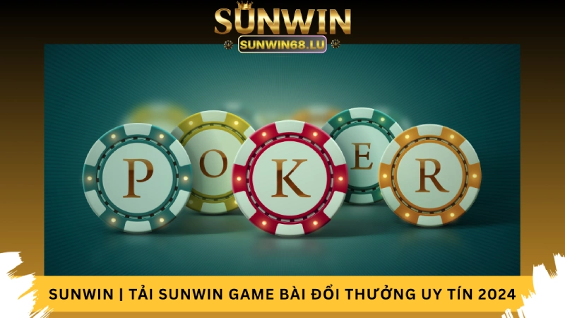 Khám Phá Thế Giới Poker Tại Nhà Cái Sunwin