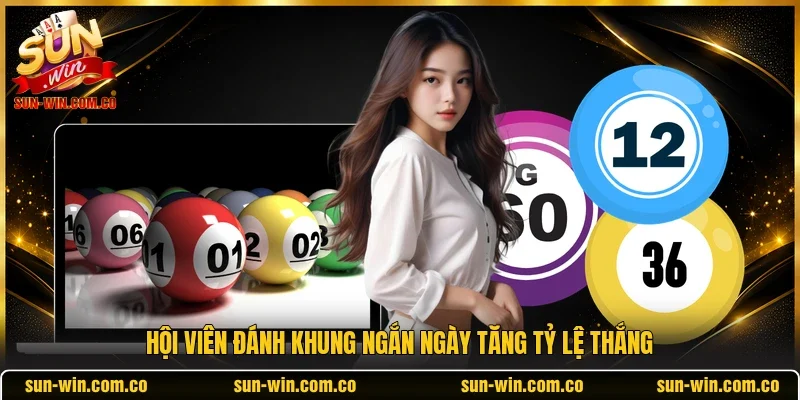 Hội viên đánh khung ngắn ngày tăng tỷ lệ thắng