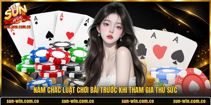 Nắm chắc luật chơi bài trước khi tham gia thử sức