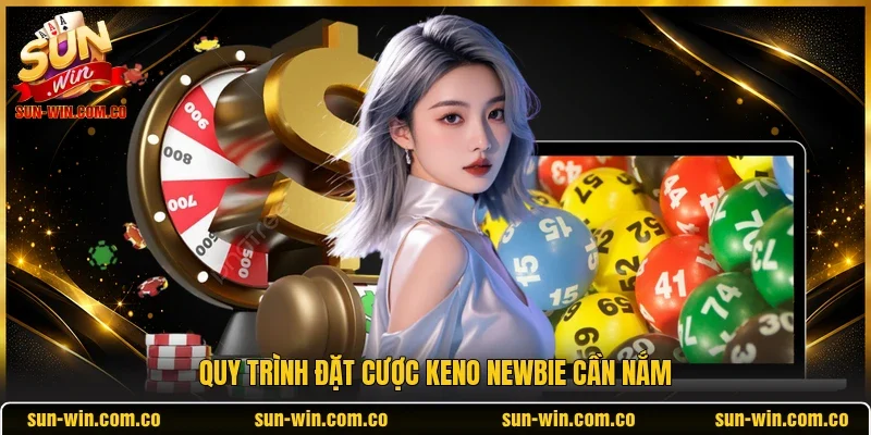 Quy trình đặt cược Keno newbie cần nắm